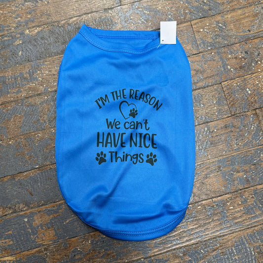 Reason Nice Things Dog Pet T-Shirt Doggie Skins Tank Apparel Assorted Colors
