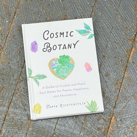 Cosmic Botany by Tanya Lichtenstein Guide to Crystal and Plant