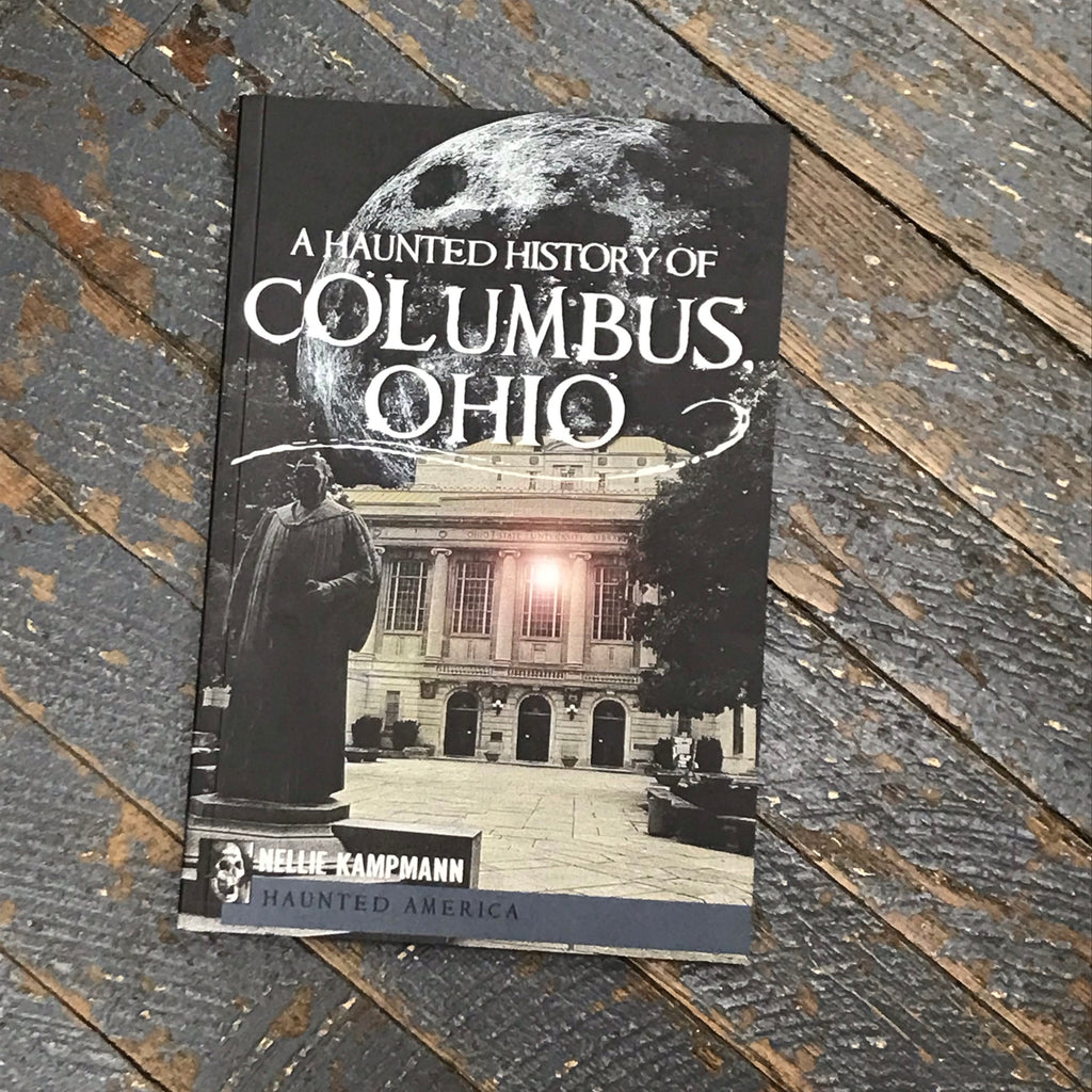 A Haunted History of Columbus Ohio by Nellie Kampmann Haunted America